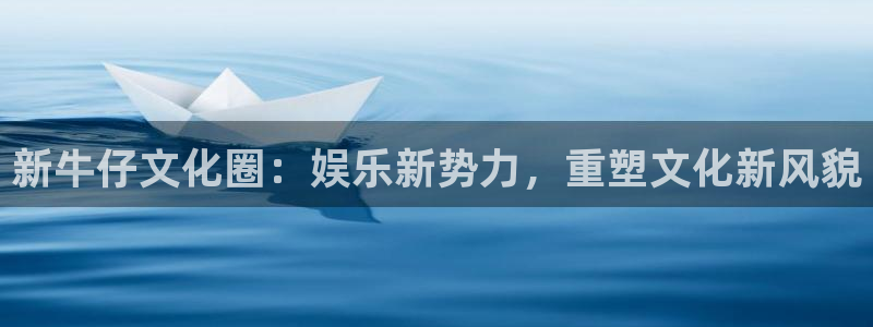 先锋娱乐退款怎么退：新牛仔文化圈：娱乐新势力，重塑文化新风貌