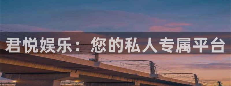 先锋娱乐app下载：君悦娱乐：您的私人专属平台